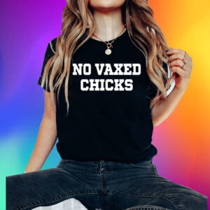 No Vaxed Chicks Shirts