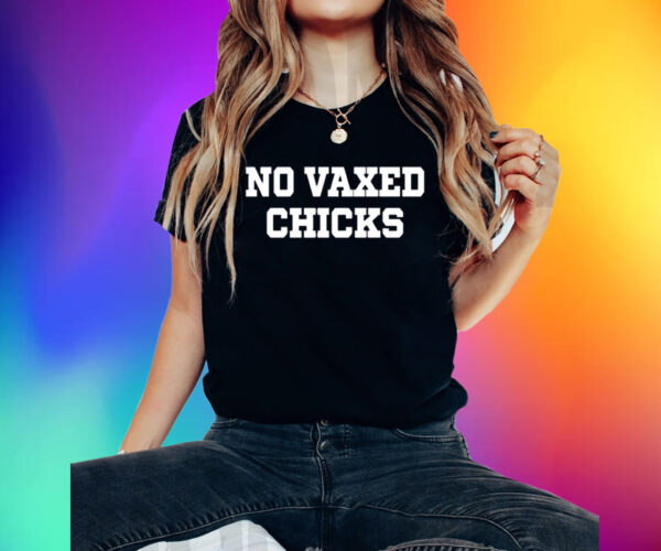 No Vaxed Chicks Shirts