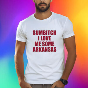 Sumbitch I Love Me Some ArKansas Shirt