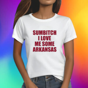 Sumbitch I Love Me Some ArKansas Shirt