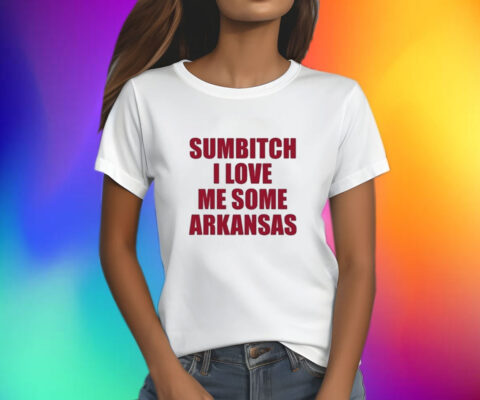 Sumbitch I Love Me Some ArKansas Shirt