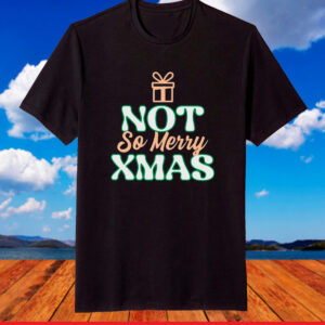 Not So Merry Christmas TShirt