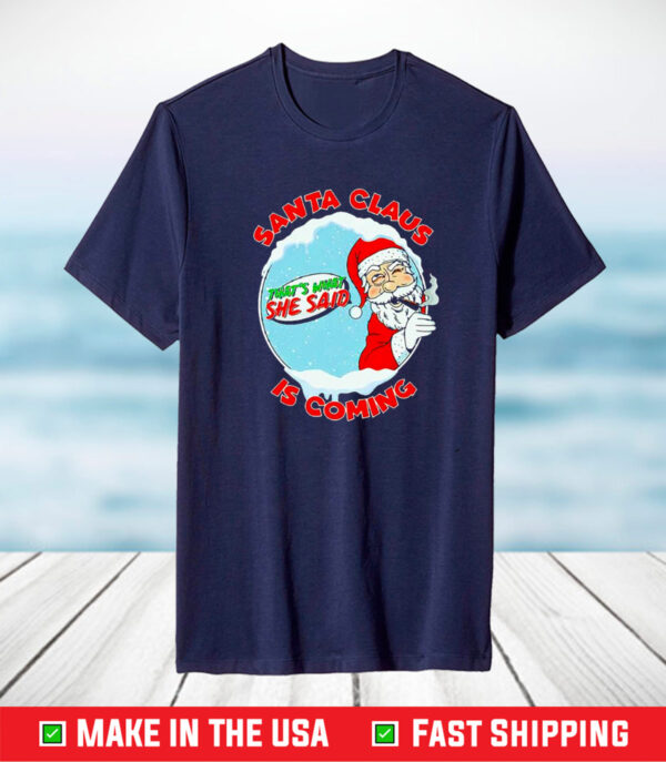 Santa Claus Is Coming Thats What She Said Tee Shirt