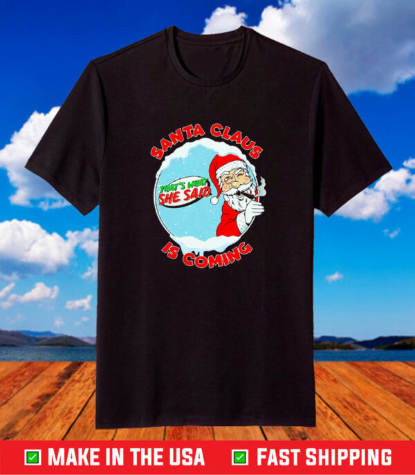 Santa Claus Is Coming Thats What She Said Tee Shirt