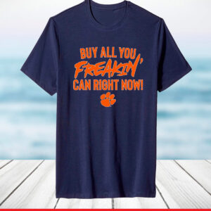 Clemson Tigers Football Buy All You Freakin Can Right Now TShirt