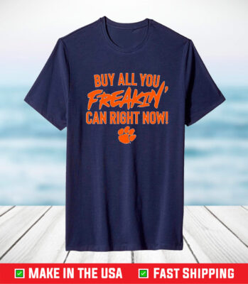 Clemson Tigers Football Buy All You Freakin Can Right Now TShirt