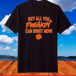 Clemson Tigers Football Buy All You Freakin Can Right Now TShirt