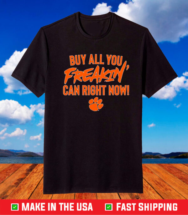 Clemson Tigers Football Buy All You Freakin Can Right Now TShirt