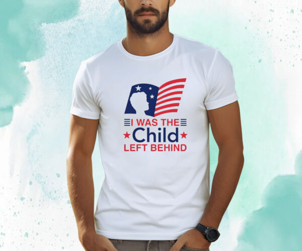 I Was The Child Left Behind Shirt