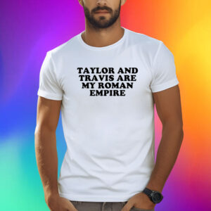 Taylor And Travis Are My Roman Empire Shirts