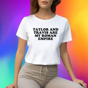 Taylor And Travis Are My Roman Empire Shirts
