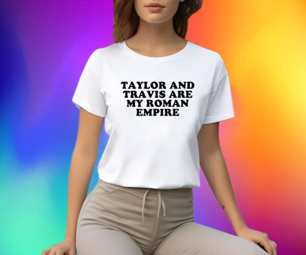 Taylor And Travis Are My Roman Empire Shirts