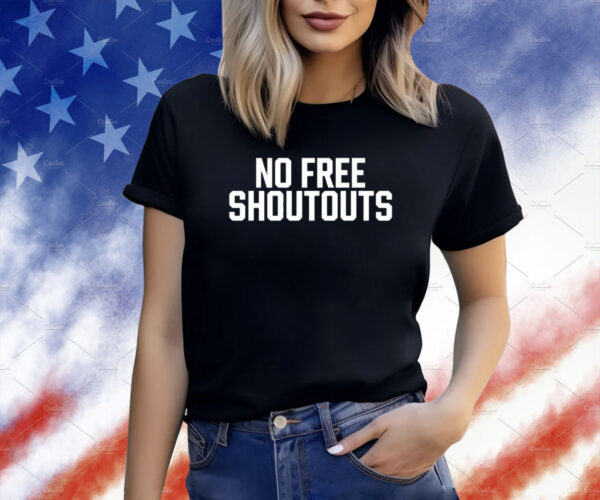 No Free Shoutouts Shirts