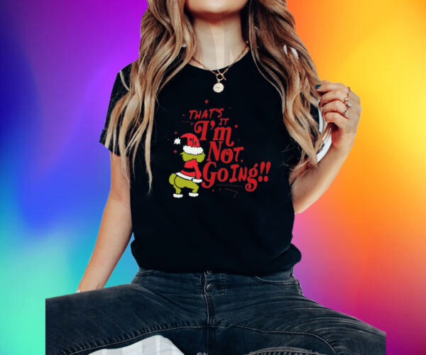 That’s It I’m Not Going Grinch Shirts