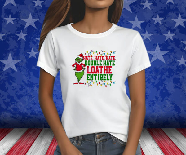 Grinch Hate Hate Hate Double Hate Shirts