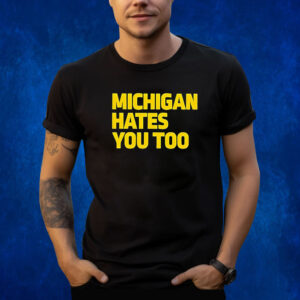 Michigan Hates You Too Shirts