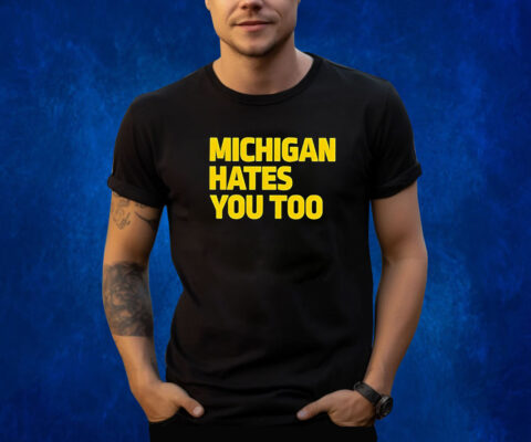 Michigan Hates You Too Shirts