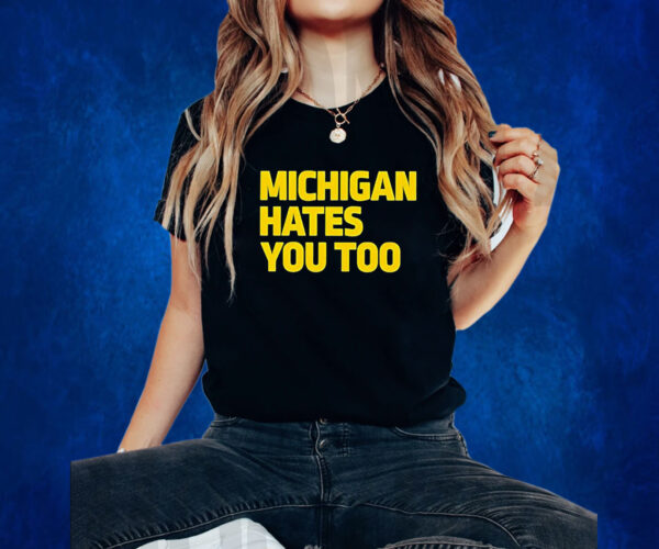 Michigan Hates You Too Shirts