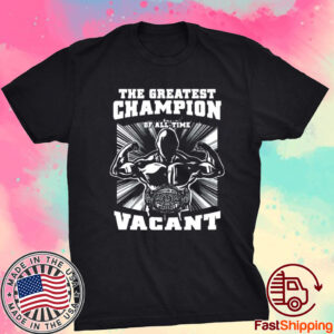 The Greatest Champion Of All Time Vacant Shirt