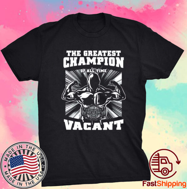 The Greatest Champion Of All Time Vacant Shirt