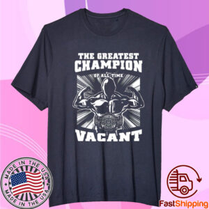 The Greatest Champion Of All Time Vacant Shirt