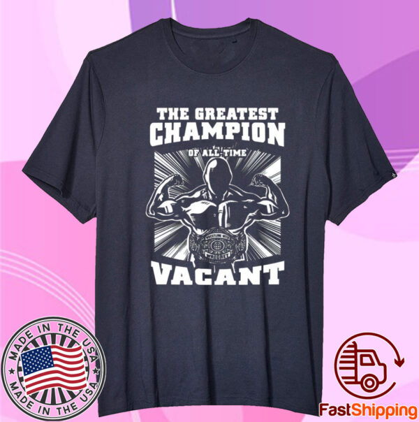 The Greatest Champion Of All Time Vacant Shirt