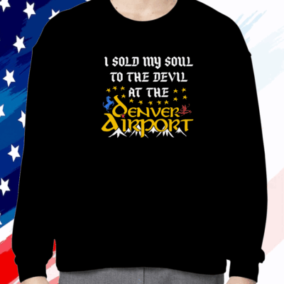 I Sold My Soul To The Devil At The Denver Airport Sweatshirt