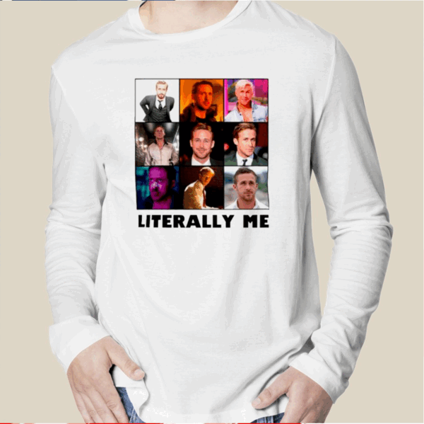 Ryan Gosling Literally Me Shirt