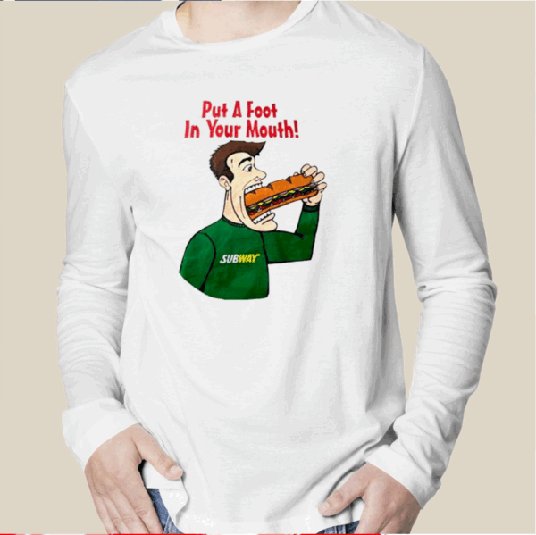 Subway Put A Foot In Your Mouth Shirt