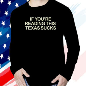 If You're Reading This Texas Sucks Shirt