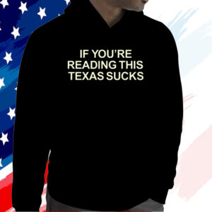 If You're Reading This Texas Sucks Shirt