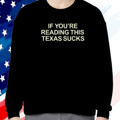 If You're Reading This Texas Sucks Shirt