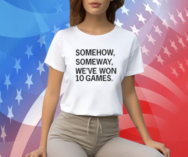 Somehow, Someway, We’ve Won 10 Games Shirts