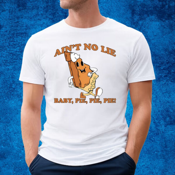 Ain't No Lie Pie Pie Pie T-Shirt