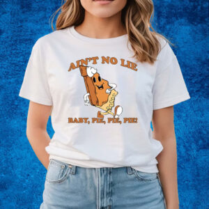 Ain't No Lie Pie Pie Pie T-Shirts