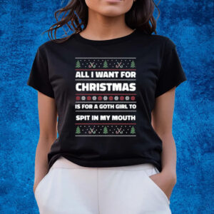 All I Want For Christmas Is A Goth Girl To Spit In My Mouth T-Shirts