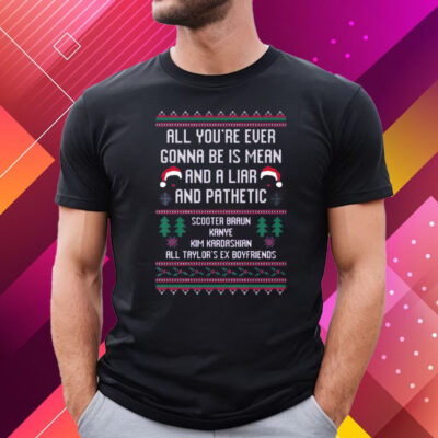 All You’re Ever Gonna Be Is Mean And A Liar And Pathetic Scooter Braun Kanye Sweater Shirt