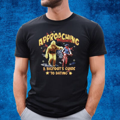 Approaching Women A Bigfoot's Guide To Dating T-Shirt