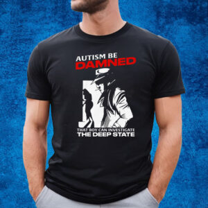 Autism Be Damned That Boy Can Investigate The Deep State T-Shirt