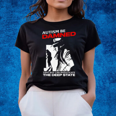 Autism Be Damned That Boy Can Investigate The Deep State T-Shirts