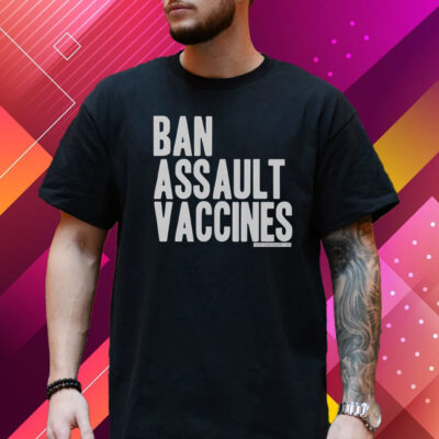 Ban Assault Vaccines T Shirt