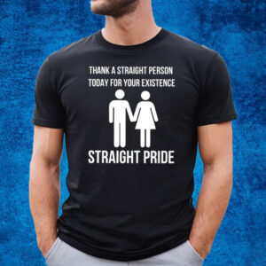 Bryson Gray Thank A Straight Person Today For Your Existence Straight Pride T-Shirt