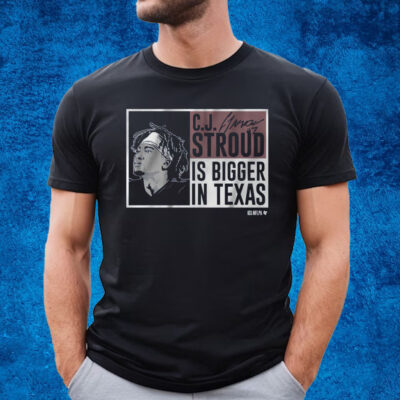 CJ Stroud Is Bigger In Texas T-Shirt