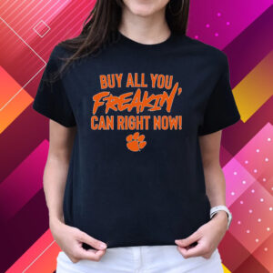 Clemson Tigers Football Buy All You Freakin Can Right Now T-Shirts