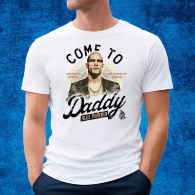 Come To Daddy Alex Pereira T-Shirt