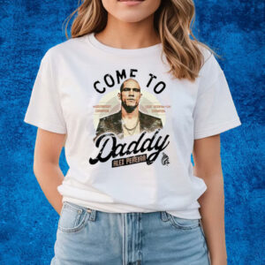 Come To Daddy Alex Pereira T-Shirts