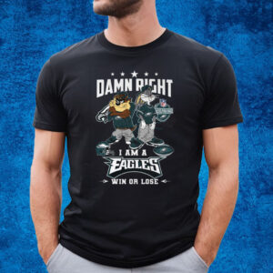 Damn Right I Am A Eagles Win Or Lose T-Shirt