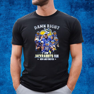 Damn Right I Am A Jackrabbits Fan Now And Forever T-Shirt