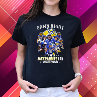 Damn Right I Am A Jackrabbits Fan Now And Forever T-Shirts