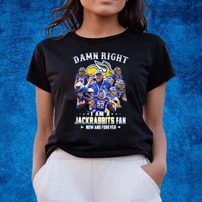 Damn Right I Am A Jackrabbits Fan Now And Forever T-Shirts